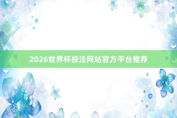 2026世界杯投注网站官方平台推荐
